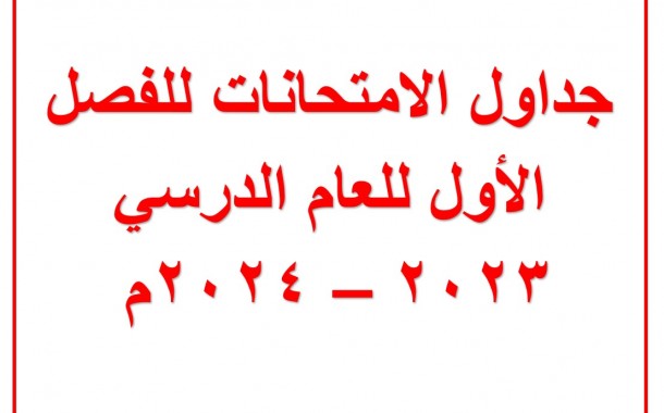 جداول الامتحانات للفصل الدراسي الأول للعام الدراسي 2023 - 2024 م